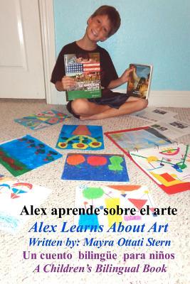 Alex Learns About Art / Alex Aprende sobre el arte: A Children’s Bilingual Book / Un cuento bilingüe para niños (Spanish Edition)