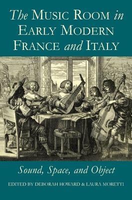 The Music Room in Early Modern France and Italy: Sound, Space and Object (Proceedings of the British Academy: Themed volumes of essays in the humanities and social sciences, 176)