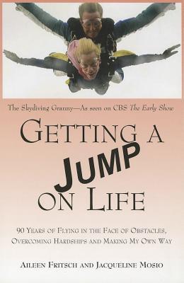 Getting a Jump on Life: 90 Years of Flying in the Face of Obstacles, Overcoming Hardships and Making My Own Way (Paperback)