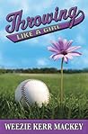 Throwing Like a Girl by Weezie Kerr Mackey