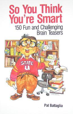 So You Think You're Smart: 150 Fun and Challenging Brain Teasers (Paperback)