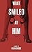 What Smiled at Him