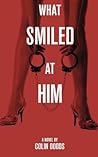 What Smiled at Him by Colin Dodds What Smiled at Him by Colin Dodds