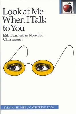 Look at Me When I Talk to You: Esl Learners in Non-Esl Classrooms (Paperback)