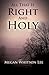 All That Is Right and Holy by Megan Whitson Lee