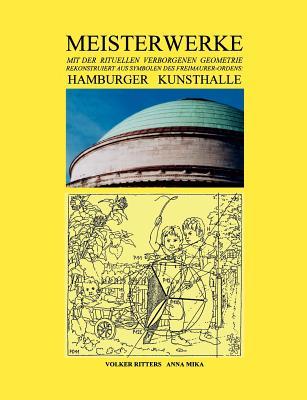 Meisterwerke mit der rituellen verborgenen Geometrie rekonstruiert aus Symbolen des Freimaurer-Ordens: Hamburger Kunsthalle (German Edition)