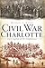 Civil War Charlotte: The La...