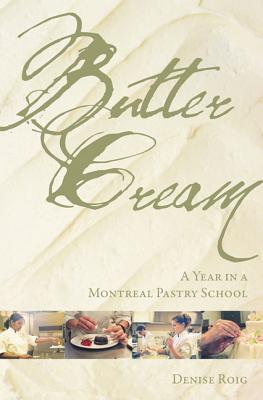 Butter Cream: Year in a Montreal Pastry School, A