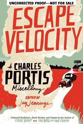 Escape Velocity: A Charles Portis Miscellany (Hardcover)