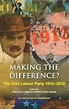 Making the Difference?: The Irish Labour Party 1912-2012 Making the Difference?: The Irish Labour Party 1912-2012