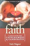 The Heart of Faith: A Field Guide for Catechumens and Candidates