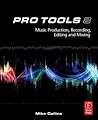 Pro Tools 8: Music Production, Recording, Editing, and Mixing