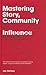 Mastering Story, Community and Influence by Jay Oatway Mastering Story, Community and Influence by Jay Oatway