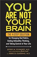 you are not your brain the 4 step solution for changing bad habits ending unhealthy thinking and taking control of your life by jeffrey m schwartz you are not your brain the 4 step solution for changing bad habits ending unhealthy thinking and taking control of your life by jeffrey m schwartz