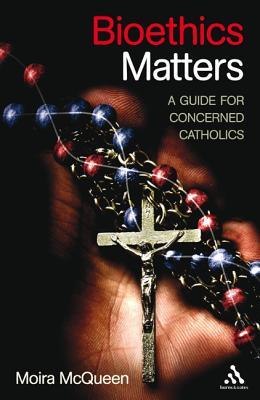 Bioethics Matters: A Guide for Concerned Catholics