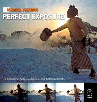 Michael Freeman's Perfect Exposure: The Professional's Guide to Capturing Perfect Digital Photographs (Paperback)