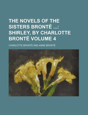 The Novels of the Sisters Bronte Volume 4; Shirley, by Charlotte Bronte