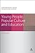 Young People, Popular Culture and Education (Contemporary Issues in Education Studies)