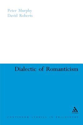 Dialectic of Romanticism (Continuum Studies in Philosophy, 2)