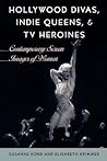 Hollywood Divas, Indie Queens, and TV Heroines: Contemporary Screen Images of Women
