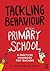 Tackling Behaviour in your Primary School: A practical handbook for teachers