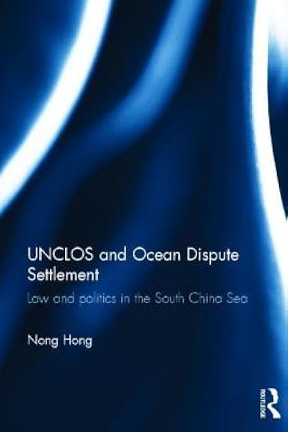 UNCLOS and Ocean Dispute Settlement: Law and Politics in the South China Sea