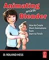 Animating with Blender: Creating Short Animations from Start to Finish Animating with Blender: Creating Short Animations from Start to Finish