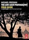 The Low Light Photography Field Guide by Michael   Freeman