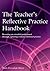 The Teacher's Reflective Practice Handbook