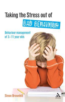 Taking the Stress Out of Bad Behaviour: Behaviour Management for 3-11 Year Olds (Paperback)