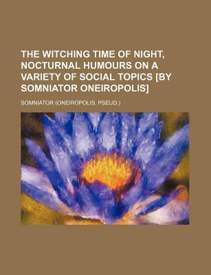 The Witching Time of Night, Nocturnal Humours on a Variety of Social Topics [By Somniator Oneiropolis]
