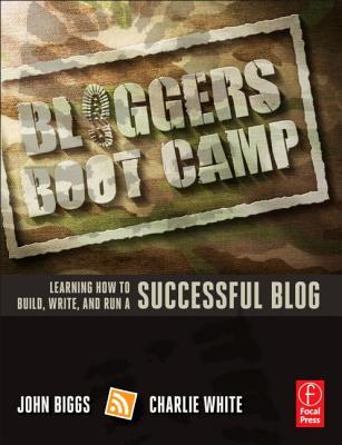 Bloggers Boot Camp: Learning How to Build, Write, and Run a Successful Blog (Paperback)