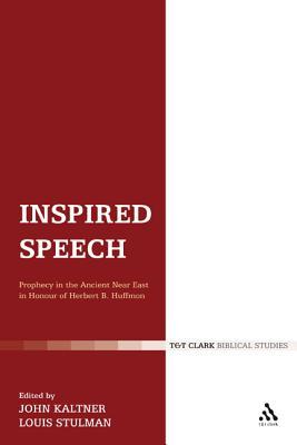 Inspired Speech: Prophecy in the Ancient Near East Essays in Honor of Herbert B. Huffmon (The Library of Hebrew Bible/Old Testament Studies, 378)