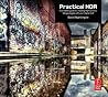Practical HDR: A complete guide to creating High Dynamic Range images with your Digital SLR