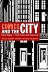 Comics and the City: Urban Space in Print, Picture and Sequence Comics and the City: Urban Space in Print, Picture and Sequence