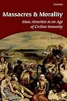 Massacres and Morality: Mass Atrocities in an Age of Civilian Immunity
