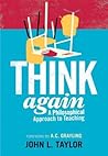 Think Again: A Philosophical Approach to Teaching