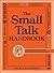 The Small Talk Handbook: Easy Instructions on How to Make Small Talk in Any Situation