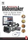Videomaker Guide to Digital Video and DVD Production Videomaker Guide to Digital Video and DVD Production