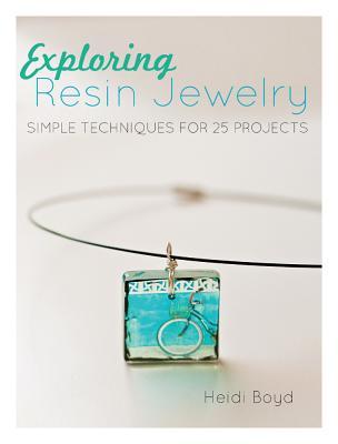 Exploring Resin Jewelry: Simple Techniques for 25 Projects (Paperback)