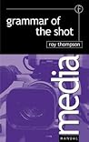 Grammar of the Shot by Roy Thompson