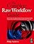 The Complete Raw Workflow Guide: How to get the most from your raw images in Adobe Camera Raw, Lightroom, Photoshop, and Elements