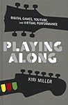 Playing Along: Digital Games, YouTube, and Virtual Performance (Oxford Music / Media)