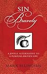 Sin Bravely: A Joyful Alternative to a Purpose-Driven Life Sin Bravely: A Joyful Alternative to a Purpose-Driven Life