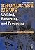 Broadcast News Writing, Reporting, and Producing