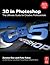 3D in Photoshop: The Ultimate Guide for Creative Professionals