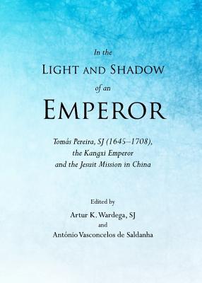 In the Light and Shadow of an Emperor: Tomás Pereira, SJ (1645–1708), the Kangxi Emperor and the Jesuit Mission in China