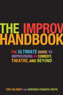 The Improv Handbook: The Ultimate Guide to Improvising in Comedy, Theatre, and Beyond