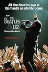 All You Need Is Love to Dismantle an Atomic Bomb: How the Beatles and U2 Changed the World