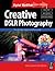 Creative DSLR Photography: The ultimate creative workflow guide (Digital Workflow)